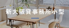 新大阪貸事務所小型の貸事務所・オフィス・テナントを探す